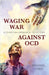 Waging War Against OCD: A Christian Approach to Victory by Kheir, Michael