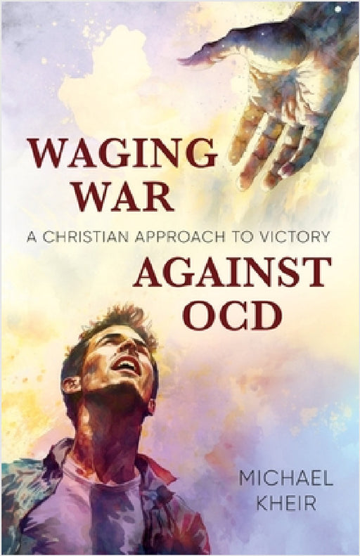 Waging War Against OCD: A Christian Approach to Victory by Michael Kheir
