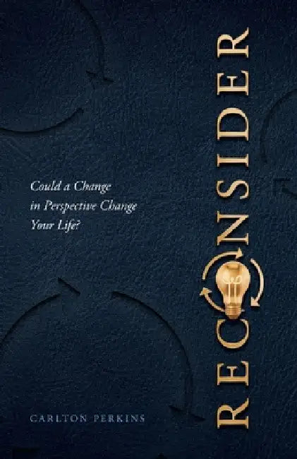 Reconsider: Could a Change in Perspective Change Your Life? by Carlton Perkins