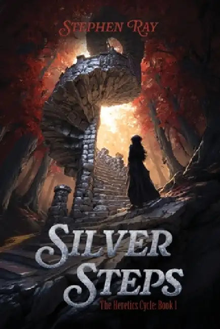 Silver Steps: The Heretics Cycle: Book 1 by Stephen Ray