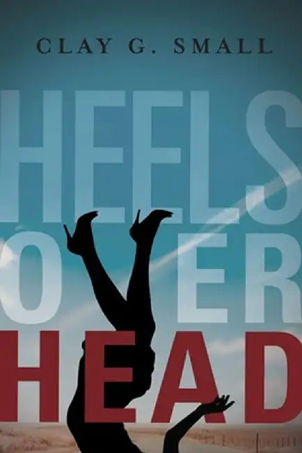Heels Over Head by Clay G. Small