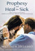 Prophesy and Heal the Sick: How to Grow in Prophecy, Words of Knowledge, Healing, and Power Evangelism by Matthew Helland