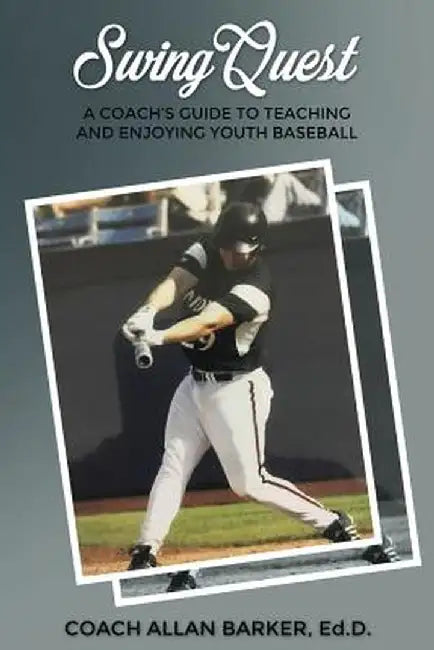 Swingquest: A Coach's Guide to Teaching and Enjoying Youth Baseball by Allan Barker Ed D.