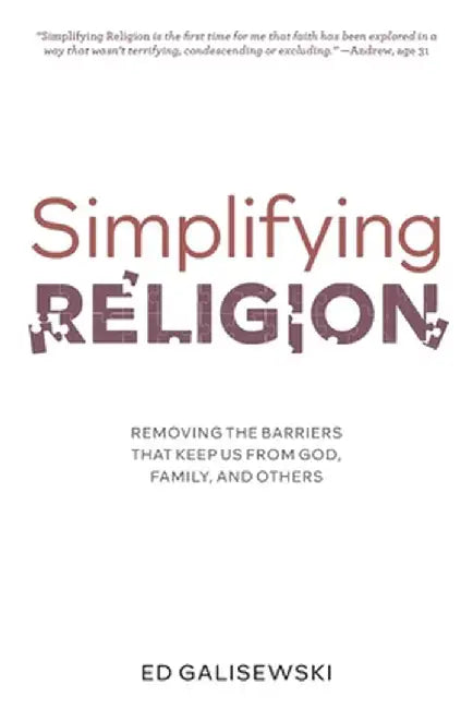Simplifying Religion - Removing Barriers That Keep Us From God, Family, and Others by Ed Galisewski