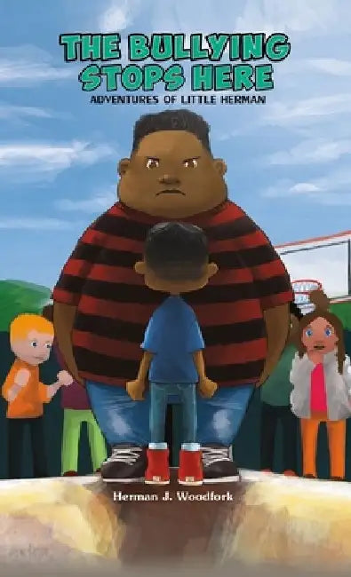 The Bullying Stops Here - Adventures of Little Herman by Herman J. Woodfork
