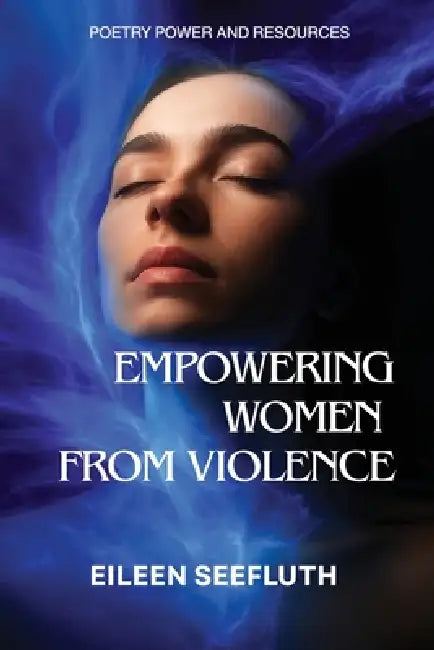 Empowering Women from Violence - Poetry Power & Resources by Eileen Seefluth