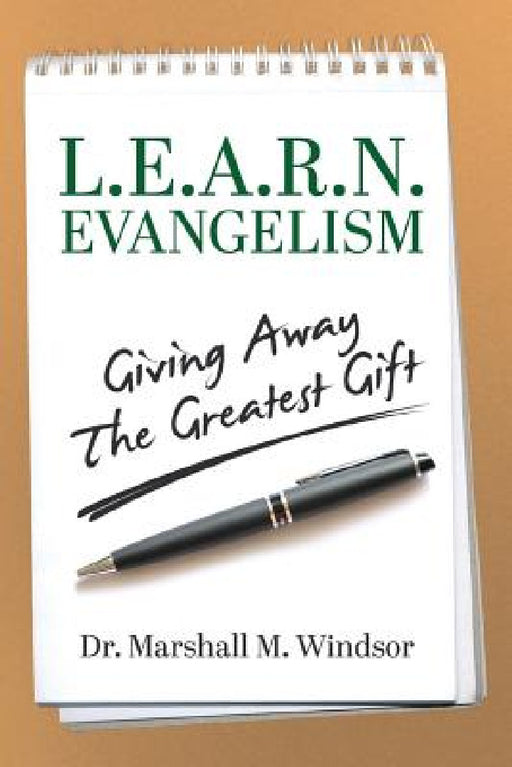 L.E.A.R.N. Evangelism: Giving Away The Greatest Gift by Marshall M. Windsor
