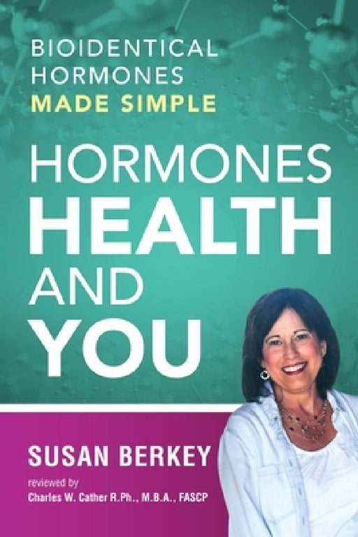 Hormones Health and You: Bioidentical Hormones Made Simple by Susan Berkey