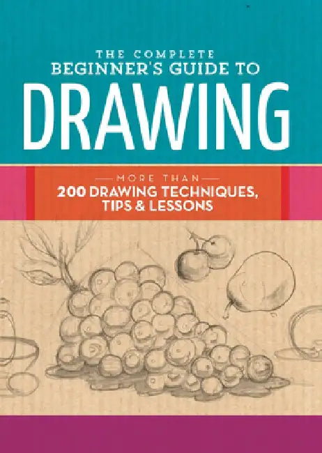 The Complete Beginner's Guide to Drawing: More Than 200 Drawing Techniques, Tips & Lessons by Walter Foster Creative Team