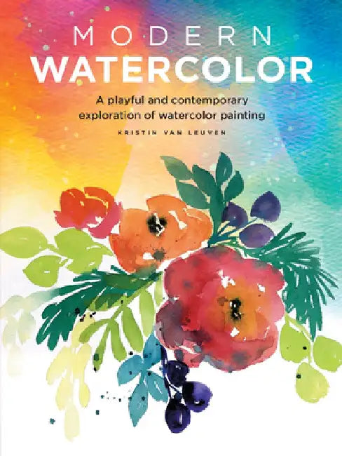 Modern Watercolor: A Playful and Contemporary Exploration of Watercolor Painting by Kristin Van Leuven