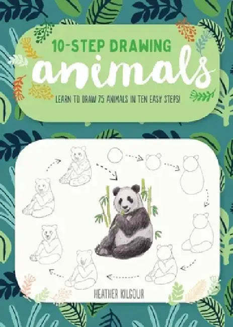 Ten-Step Drawing: Animals: Learn to Draw 75 Animals in Ten Easy Steps! by Heather Kilgour