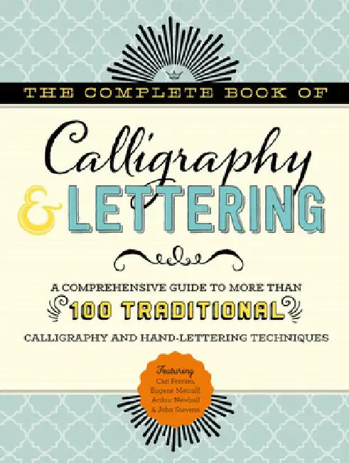 The Complete Book of Calligraphy & Lettering: A Comprehensive Guide to More Than 100 Traditional Calligraphy and Hand-Lettering Techniques by Cari Ferraro