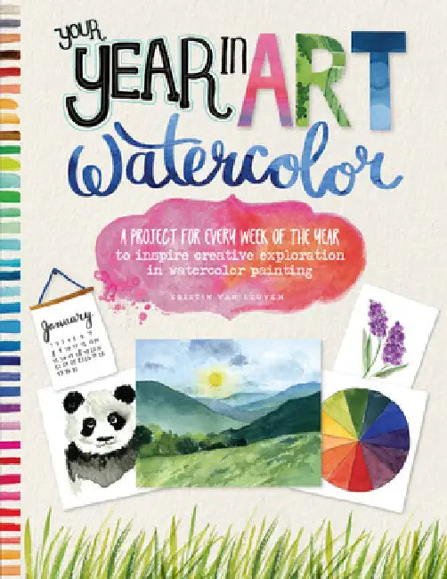 Your Year in Art: Watercolor: A Project for Every Week of the Year to Inspire Creative Exploration in Watercolor Painting by Kristin Van Leuven