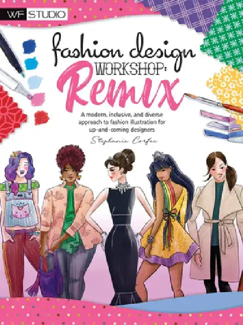 Fashion Design Workshop: Remix: A Modern, Inclusive, and Diverse Approach to Fashion Illustration for Up-And-Coming Designers by Stephanie Corfee