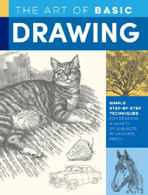The Art of Basic Drawing: Simple Step-By-Step Techniques for Drawing a Variety of Subjects in Graphite Pencil by William F. Powell