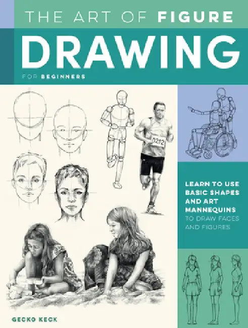 The Art of Figure Drawing for Beginners: Learn to Use Basic Shapes and Drawing Mannequins to Render the Human Form by Gecko Keck