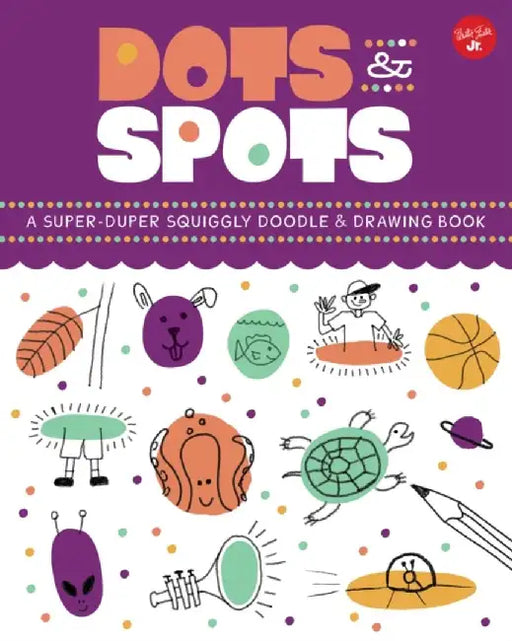 Dots & Spots: A Drawing Book: Explore the Depths of Your Imagination to Sketch, Doodle, and Design Some Hilarious and Quirky Drawings! by Walter Foster Jr Creative Team