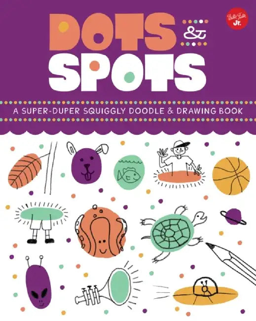 Dots & Spots: A Drawing Book: Explore the Depths of Your Imagination to Sketch, Doodle, and Design Some Hilarious and Quirky Drawings! by Walter Foster Jr Creative Team