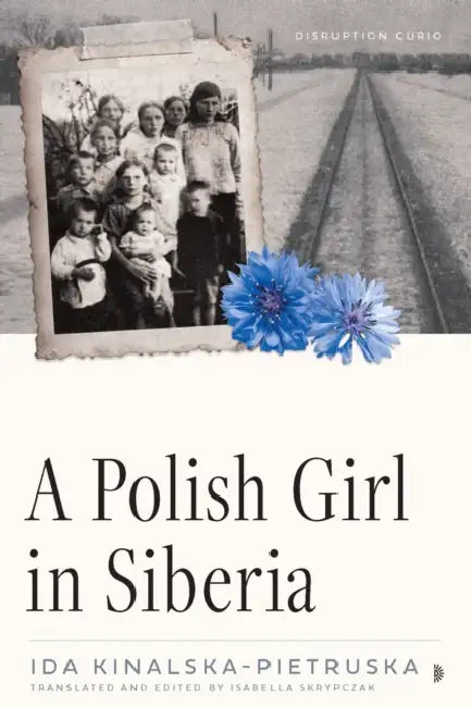 A Polish Girl in Siberia: Surviving and Transcending Exile by Ida Kinalska-Pietruska, Isabella Skrypczak, Isabella Skrypczak