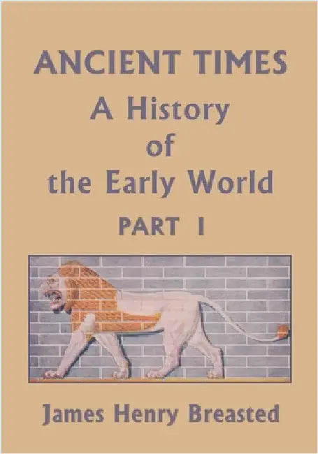 Ancient Times, A History of the Early World, Part I (Yesterday's Classics) by Breasted, James Henry