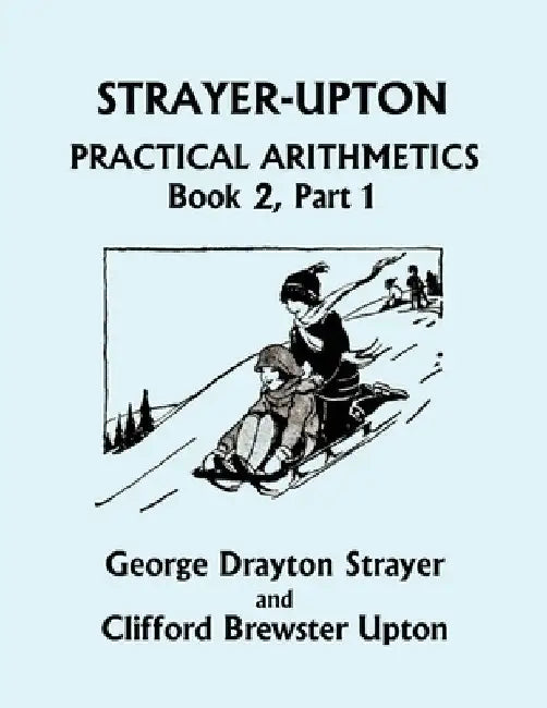 Strayer-Upton Practical Arithmetics BOOK 2, Part 1 (Yesterday's Classics) by George Drayton Strayer