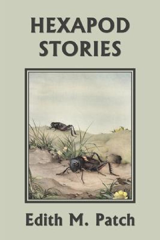 Hexapod Stories (Yesterday's Classics) by Edith M. Patch, Robert J. Sim