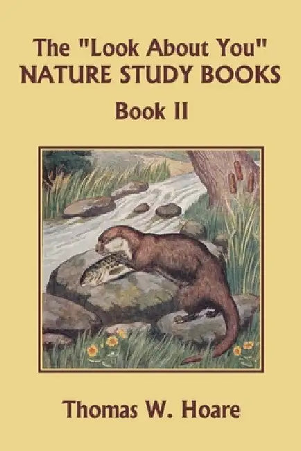 The "Look About You" Nature Study Books, Book II (Yesterday's Classics) by Thomas W. Hoare