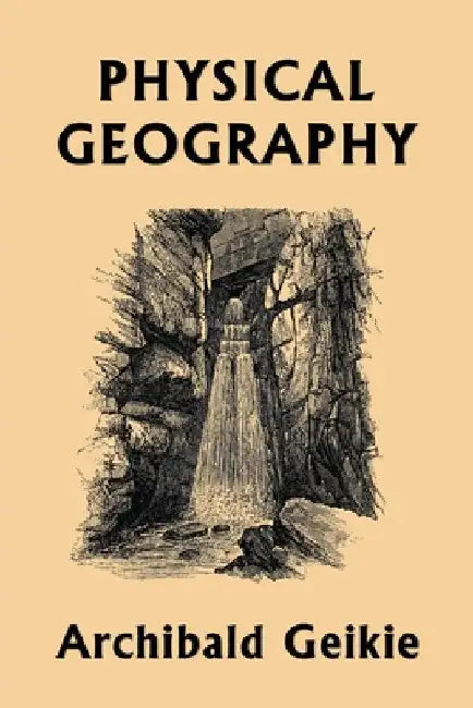 Physical Geography (Yesterday's Classics) by Geikie, Archibald