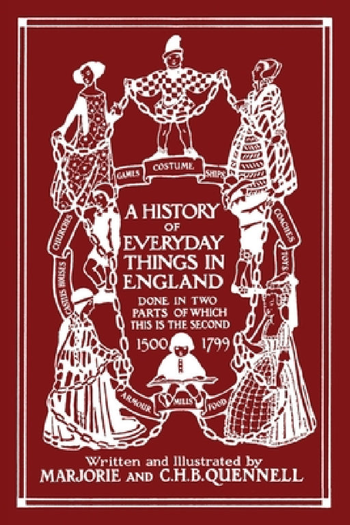 A History of Everyday Things in England, Volume II, 1500-1799 (Color Edition) (Yesterday's Classics) by Marjorie and C. H. B. Quennell