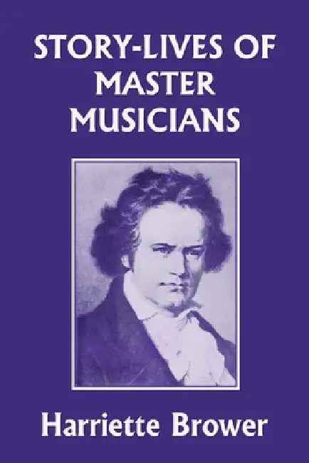Story-Lives of Master Musicians (Yesterday's Classics) by Harriette Brower