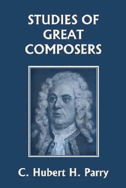 Studies of Great Composers (Yesterday's Classics) by C. Hubert H. Parry
