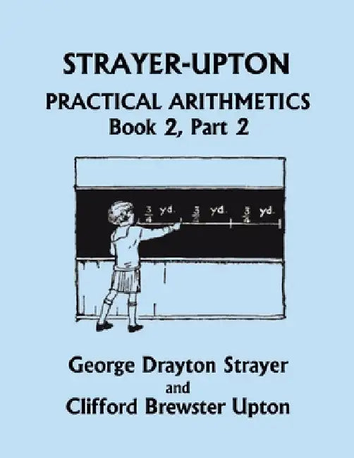 Strayer-Upton Practical Arithmetics BOOK 2, Part 2 (Yesterday's Classics) by George Drayton Strayer
