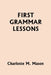 First Grammar Lessons (Yesterday's Classics) by Charlotte M. Mason