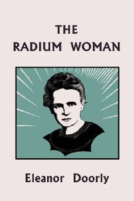 The Radium Woman (Yesterday's Classics): A Life of Madame Curie for the Young (Yesterday's Classics) by Eleanor Doorly, Robert Gibbings