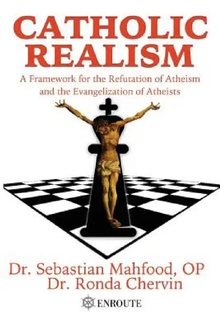 Catholic Realism: A Framework for the Refutation of Atheism and the Evangelization of Atheists by Sebastian Mahfood, Ronda Chervin