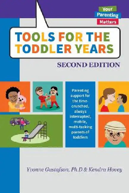 Tools for the Toddler Years: Parenting Support for the Time-Crunched, Always Interrupted, Mobile, Multi-Tasking Parents of Toddlers by Yvonne Gustafson