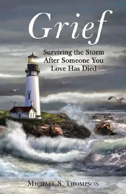 Grief: Surviving the Storm After Someone You Love Has Died by Michael S. Thompson