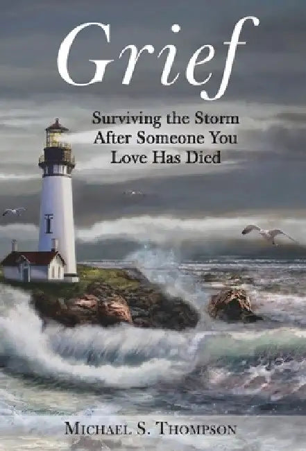 Grief: Surviving the Storm After Someone You Love Has Died by Michael S. Thompson