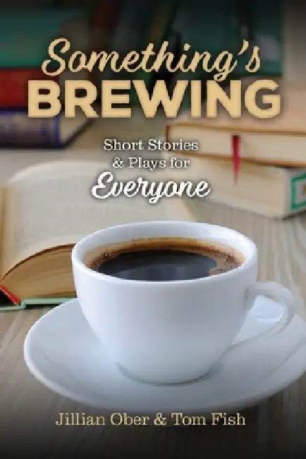 Something's Brewing: Short Stories and Plays for Everyone by Jillian Ober