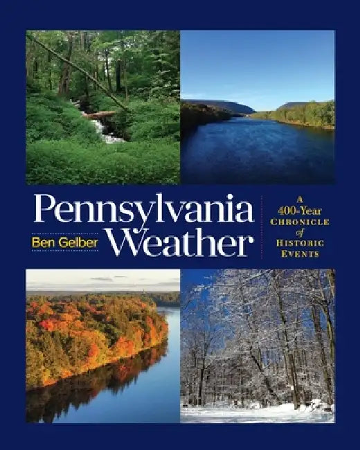Pennsylvania Weather: A 400-Year Chronicle of Historic Events by Ben Gelber