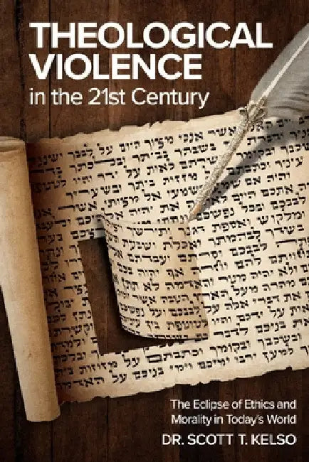 Theological Violence in the 21st Century: The Eclipse of Ethics and Morality in Today's World by Scott T. Kelso