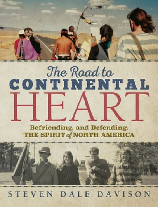 The Road to Continental Heart: Befriending, and Defending, the Spirit of North America by Steven Dale Davison