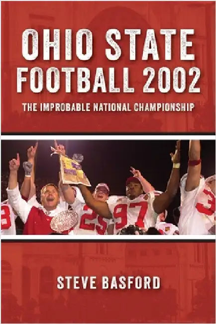 Ohio State Football 2002: The Improbable National Championship by Basford, Steve