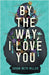 By the Way, I Love You by Miller, Susan Beth