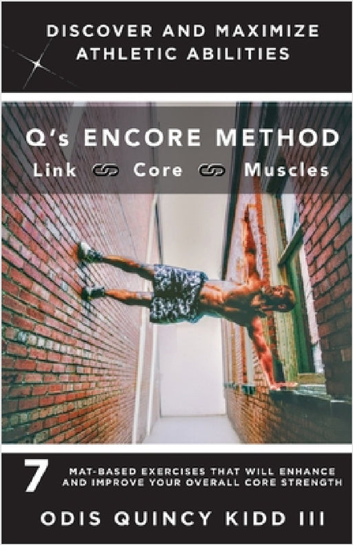 Q's Encore Method: 7 Mat-Based Exercises That Will Enhance and Improve Your Overall Core Strength by Odis Quincy Kidd