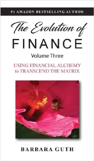 The Evolution of Finance: Using Financial Alchemy to Transcend the Matrix by Guth, Barbara