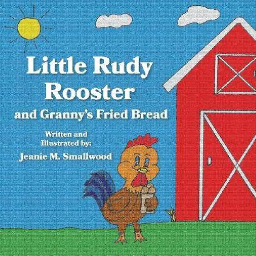 Little Rudy Rooster and Granny's Fried Bread by Jeanie M. Smallwood