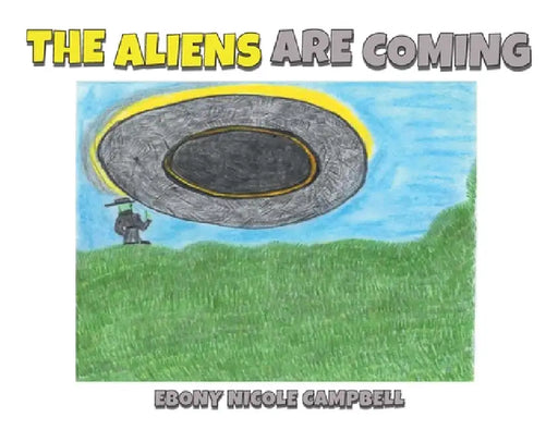 The Aliens are Coming by Ebony Nicole Campbell