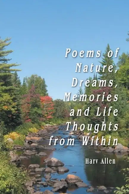 Poems of Nature, Dreams, Memories and Life Thoughts from Within by Harv Allen