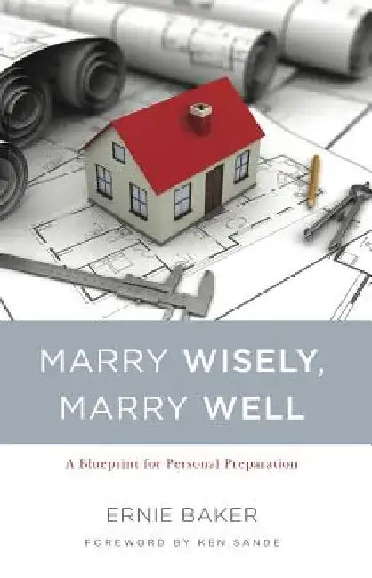 Marry Wisely, Marry Well: A Blueprint for Personal Preparation by Ernie Baker
